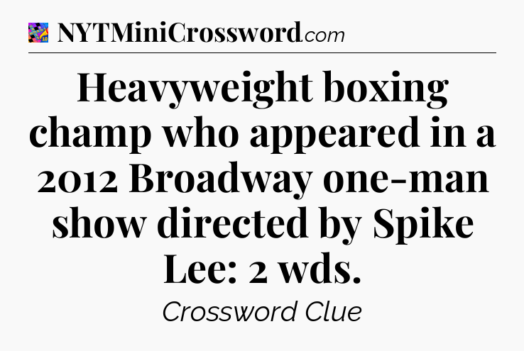 Heavyweight boxing champ who appeared in a 2012 Broadway one-man show directed by Spike Lee: 2 wds Crossword Clue