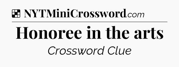 Solution: Honoree in the arts - NYT Crossword