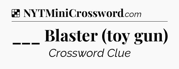 Solution: ___ Blaster (toy gun) - NYT Crossword