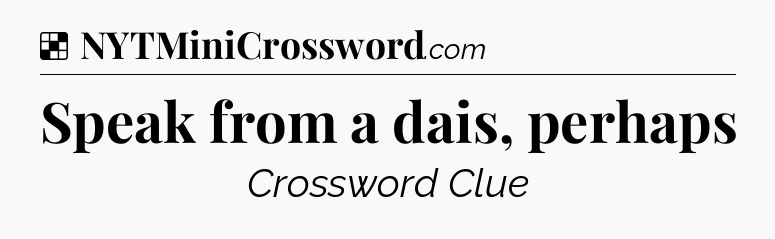 Solution: Speak from a dais, perhaps - NYT Crossword