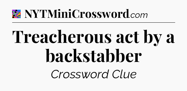 Treacherous act by a backstabber Crossword Clue
