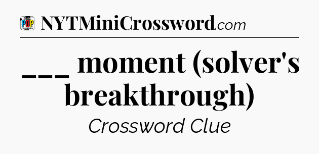 ___ moment (solver's breakthrough) Crossword Clue