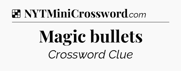 Solution: Magic bullets - NYT Crossword