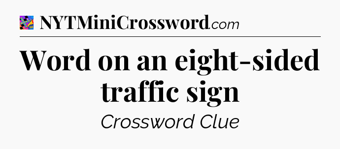 Word on an eight-sided traffic sign Crossword Clue