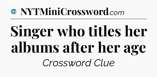 Singer who titles her albums after her age Crossword Clue