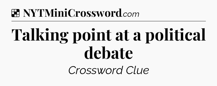 Solution: Talking point at a political debate - NYT Crossword
