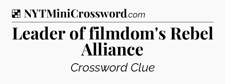 Solution: Leader of filmdom's Rebel Alliance - NYT Crossword