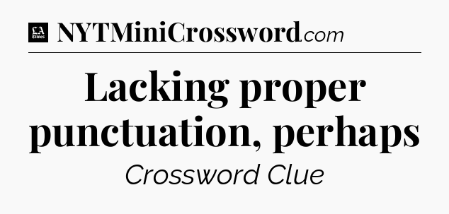 Lacking proper punctuation, perhaps - LA Times Crossword