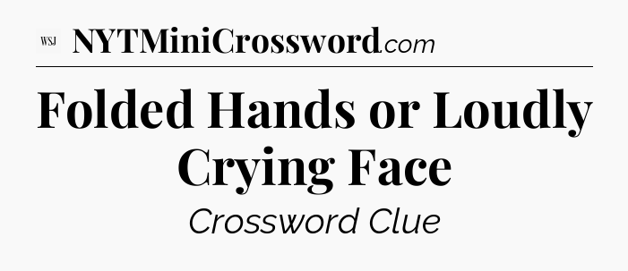 Folded Hands or Loudly Crying Face - WSJ Crossword