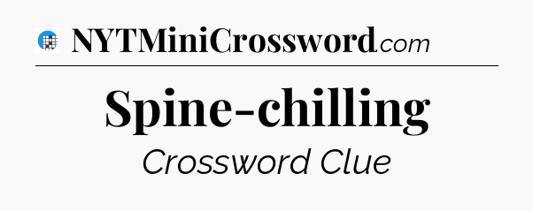 Spine-chilling Crossword Clue