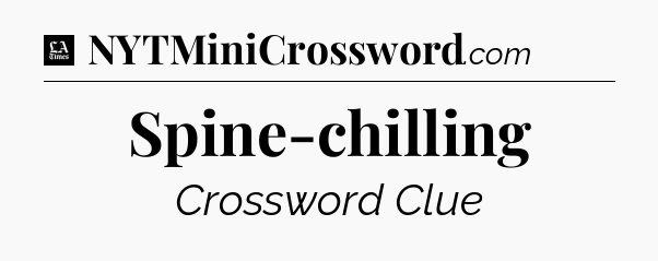 Spine-chilling - LA Times Crossword