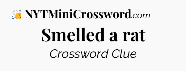 Smelled a rat - 7 Little Words