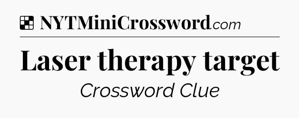 Solution: Laser therapy target - NYT Crossword