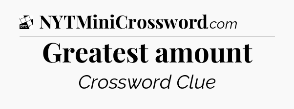 Greatest amount - Daily Themed Classic Crossword