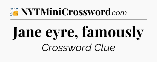 Jane eyre, famously - 7 Little Words