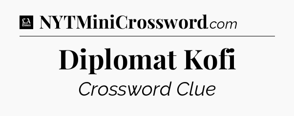 Diplomat Kofi - LA Times Crossword