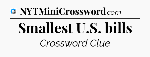 Smallest U.S. bills Crossword Clue