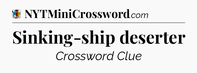 Sinking-ship deserter Crossword Clue