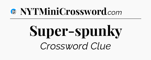 Super-spunky Crossword Clue