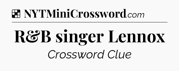 Solution: R&B singer Lennox - NYT Crossword