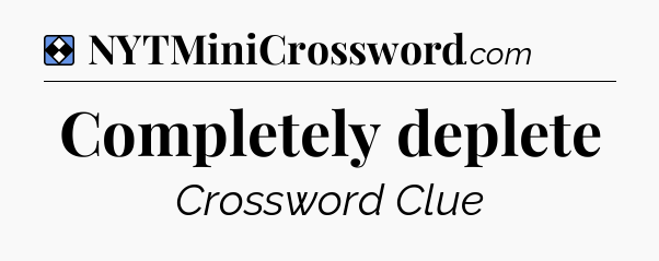 Solution: Completely deplete - NYT Mini Crossword