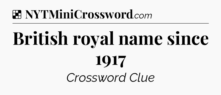 Solution: British royal name since 1917 - NYT Crossword