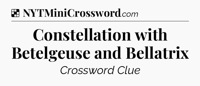 Solution: Constellation with Betelgeuse and Bellatrix - NYT Crossword