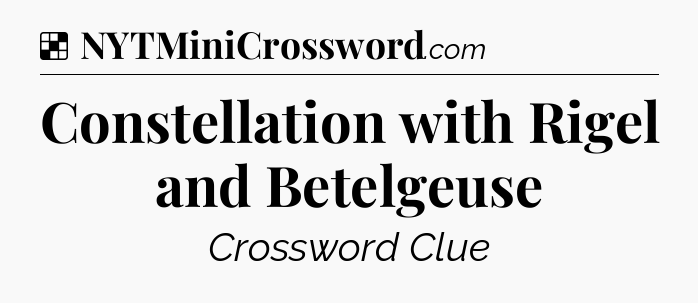 Solution: Constellation with Rigel and Betelgeuse - NYT Crossword