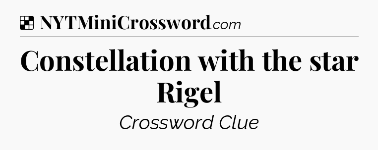 Solution: Constellation with the star Rigel - NYT Crossword