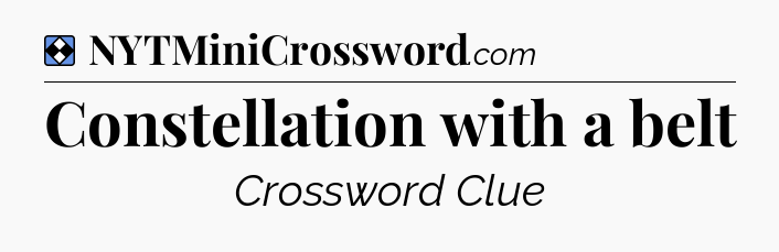 Solution: Constellation with a belt - NYT Mini Crossword
