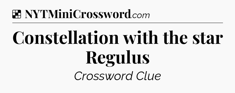 Solution: Constellation with the star Regulus - NYT Crossword
