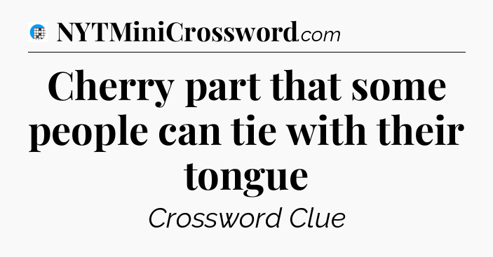 Cherry part that some people can tie with their tongue Crossword Clue