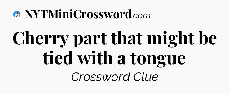 Cherry part that might be tied with a tongue Crossword Clue