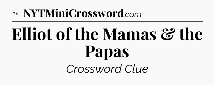 Elliot of the Mamas & the Papas - WSJ Crossword