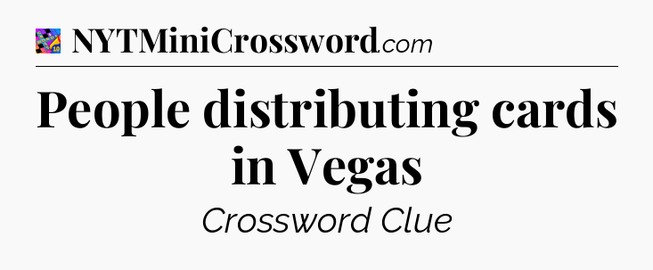 People distributing cards in Vegas Crossword Clue