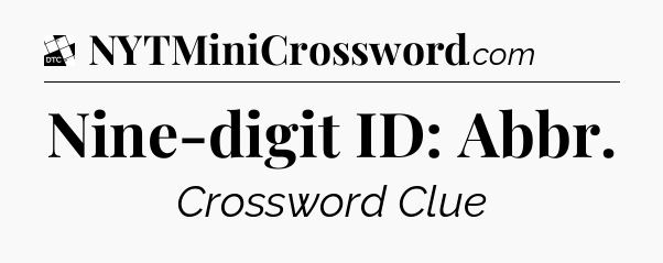 Nine-digit ID: Abbr - Daily Themed Classic Crossword