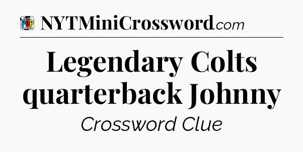 Legendary Colts quarterback Johnny Crossword Clue