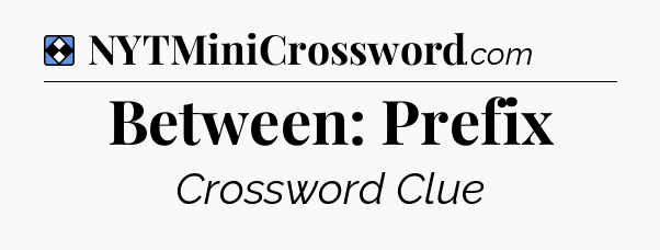 Solution: Between: Prefix - NYT Mini Crossword