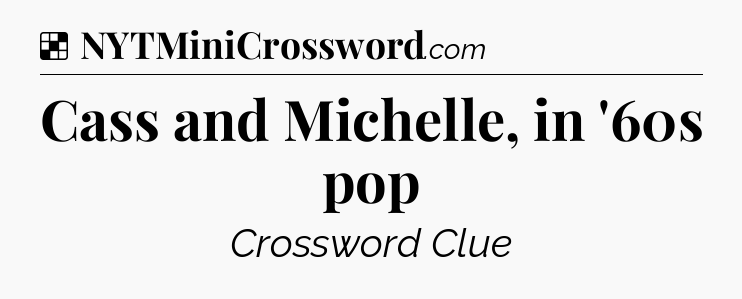 Solution: Cass and Michelle, in '60s pop - NYT Crossword
