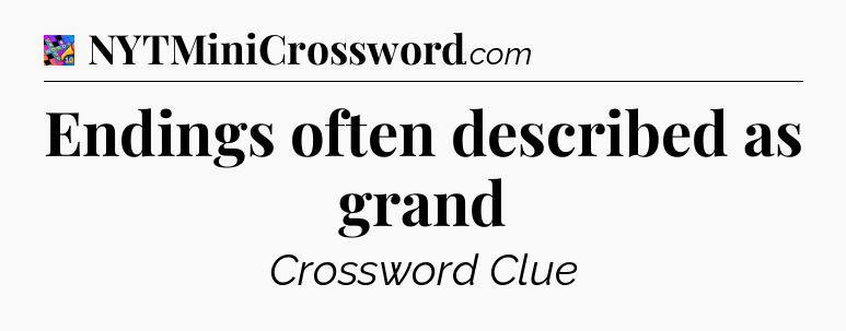 Endings often described as grand Crossword Clue