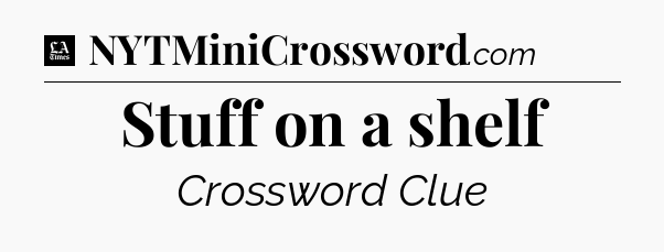 Stuff on a shelf - LA Times Crossword