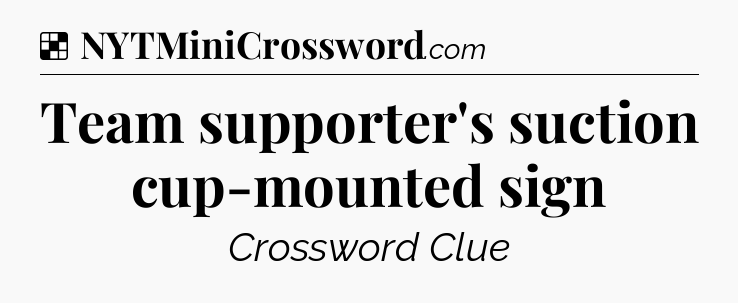 Solution: Team supporter's suction cup-mounted sign - NYT Crossword