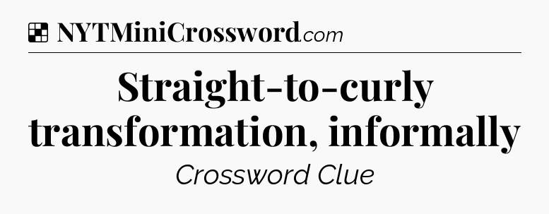 Solution: Straight-to-curly transformation, informally - NYT Crossword