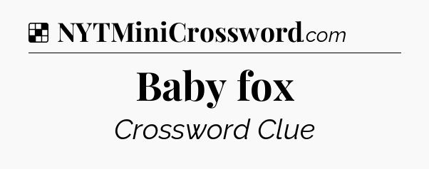 Solution: Baby fox - NYT Crossword