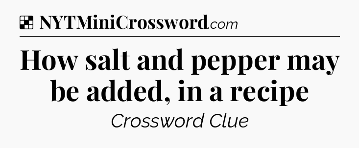 Solution: How salt and pepper may be added, in a recipe - NYT Crossword