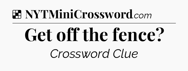 Solution: Get off the fence - NYT Crossword