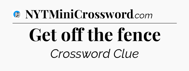 Get off the fence Crossword Clue