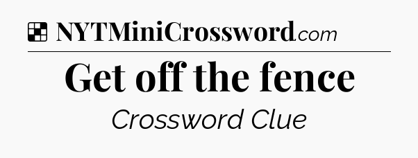 Solution: Get off the fence - NYT Crossword