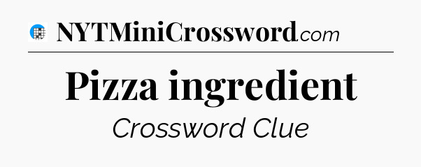 Pizza ingredient Crossword Clue