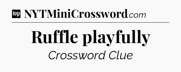 Ruffle playfully Crossword Clue